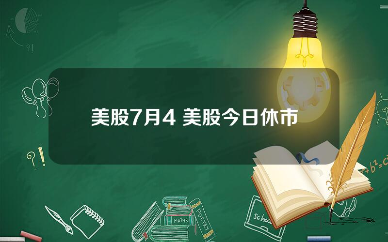 美股7月4 美股今日休市